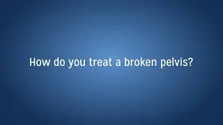 How do you treat a broken pelvis?