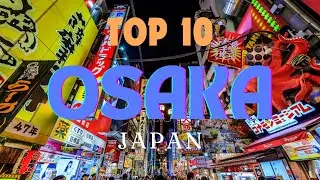 Top 10 Things to do in OSAKA | JAPAN - MUST SEE!!!