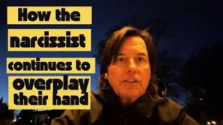 HOW THE NARCISSIST CONTINUES TO OVERPLAY THEIR HAND 