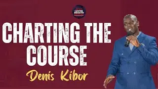 CHARTING THE COURSE || DENIS KIBOR