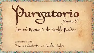 Purgatorio 30: Loss and Reunion in the Earthly Paradise