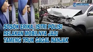 Sosok Erika, Istri Polisi Relakan Mobilnya Jadi Tameng Truk Gagal Nanjak