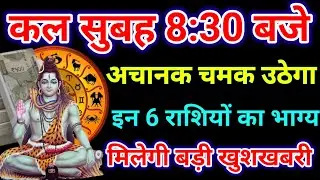 कल सुबह 8:30 बजे से अचानक चमक उठेगा इन 6 राशियों का भाग्य मिलेगी बड़ी खुशखबरी..#aaj ka rashifal