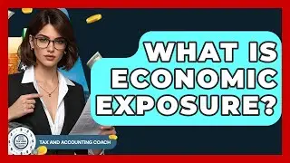What Is Economic Exposure? - Tax and Accounting Coach