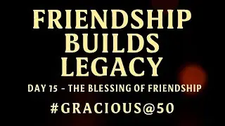 Day 15 &ndash; The Blessing of Friendship | Gracious@50 &ndash; A Legacy of Light 