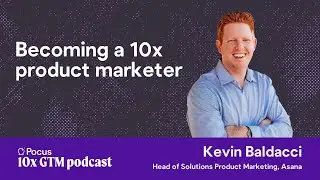 Becoming a 10x product marketer | Kevin Baldacci (Asana)