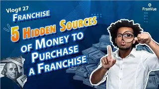 5 Hidden Sources of Money to Purchase a Franchise- Franchise Blog 27 (Vlog)