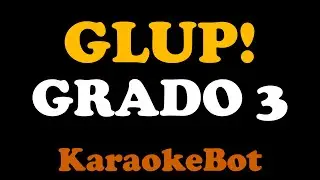 Glup! - Grado 3 (Karaoke Pista Original) [ KaraokeBot ]