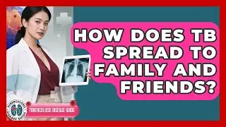 How Does TB Spread To Family And Friends? - Tuberculosis Disease Guide