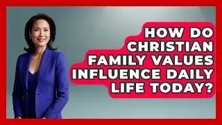 How Do Christian Family Values Influence Daily Life Today? - Together Forever Christians