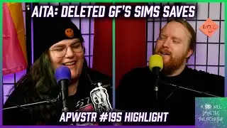 AITA: Deleted GF's Sims Saves - APWSTR 195 Highlight