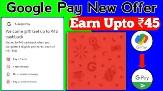 Google Pay New Offer | Google Pay Welcome Gift Offer | Google Pay Earn Upto ₹45