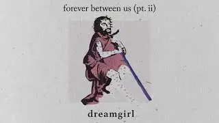 Dreamgirl - Forever Between Us (Pt.  II) [Lyrics]