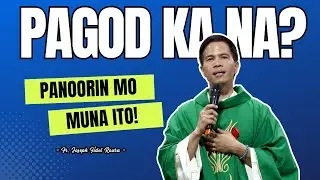 PARA SA MGA PAGOD NA || SANA MAPANOOD MO ITO || HOMILY || FATHER FIDEL ROURA