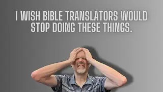 I Wish Bible Translators Would Not Do These Things