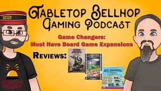 Game Changers: Must Have Board Game Expansions, Tabletop Bellhop Gaming Podcast Episode 205
