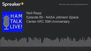 Episode 85 - NASA Johnson Space Center ARC 50th Anniversary