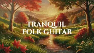 Tranquil Folk Guitar | 2 Hours of Relaxing Acoustic Melodies for Stress Relief & Focus
