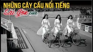 Những Cây Cầu Nổi Tiếng SÀI GÒN XƯA | Ký Sự Ảnh Xưa.