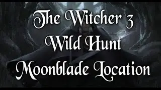 The Witcher 3 Wild Hunt Moonblade Location
