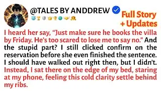 I heard her say, &ldquo;He books the villa by Friday. He&rsquo;s too scared to lose me to say no.&rdquo; And...