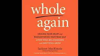 Whole Again: Healing Your Heart and Rediscovering Your True Self After Toxic Relationships and