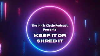 The Inn3rc Circle Podcast Prsents: Keep It Or Shred It