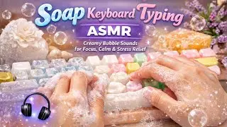 🎧 Soap Keyboard Typing ASMR | Creamy Bubble Sounds for Focus, Calm & Stress Relief