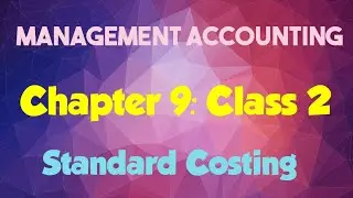 Management Accounting: (Chapter 9- Standard Costing) (Class 2)