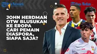 John Herdman OTW Blusukan ke Eropa Cari Pemain Diaspora, Siapa Saja?  | TEBAS