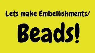 Let&rsquo;s make embellishments/Beads!