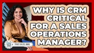 Why Is CRM Critical For A Sales Operations Manager? - Find Sales Jobs