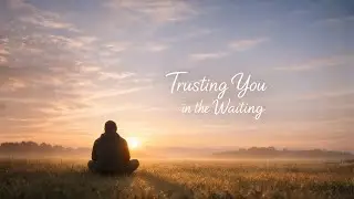 Trusting You in the Waiting Season | Christian Worship Song for Patience & Faith
