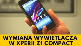 Sony Xperia Z1 Compact - Wymiana Wyświetlacza - Jak to zrobić?