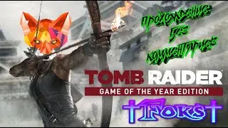 Tomb Raider GAME OF THE YEAR EDITION №9 прохождение на русском без комментариев