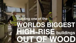 Reconstructing architecture: Making one of the world&rsquo;s highest sustainable buildings using wood