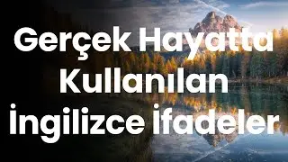Gerçek Hayatta Kullanılan İngilizce İfadeler