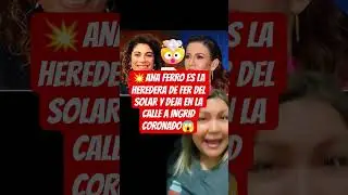 💥Ana Ferro es la Heredera de Fer del Solar y deja en la calle a Ingrid Coronado😱 #ingridcoronado