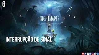 #6 -  Interrupção de Sinal - Little Nightmares II