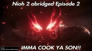 Nioh 2 Abridged episode 2: This Boss is on fiiiiiiiiyyyyaaaaaa!!!