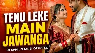 TENU LEKE MAIN JAWANGA l EDM TRANCE MIX l VIP MIX BAARAT l DJ SAHIL JHANSI RIMEX 