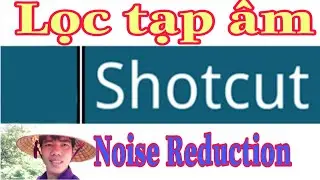 Shotcut | Phần 39: Lọc tạp &acirc;m trong Shotcut | Thầy Thanh Trần