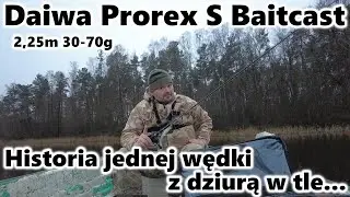 Daiwa Prorex S Baitcast 2,25m 30-70g - Historia jednej wędki z dziurą w tle...