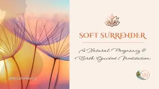 SOFT SURRENDER | A Natural Pregnancy & Birth Guided Meditation