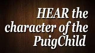 HEAR the character of the PuigChild