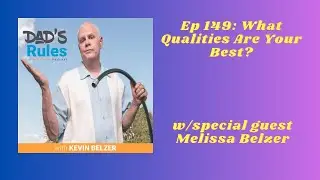 Ep 149 - What Qualities Are Your Best? (w/Melissa Belzer) Dad's Rules Podcast w/ Kevin Belzer