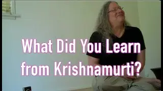 What Did You Learn from Krishnamurti?