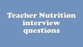 Teacher Nutrition interview questions