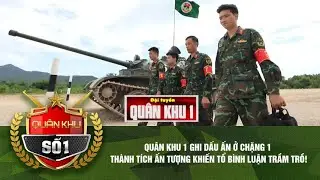 QUÂN KHU 1 GHI DẤU ẤN Ở CHẶNG 1 – THÀNH TÍCH ẤN TƯỢNG KHIẾN TỔ BÌNH LUẬN TRẦM TRỒ!