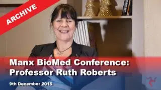 Архив IoM TV: Конференция Manx BioMed: Профессор Рут Робертс: 9.12.2015